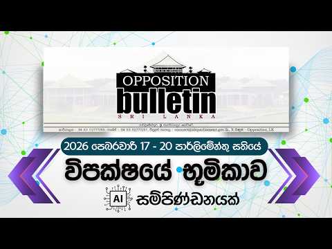 පක්ෂ නායක කාර්යලය විසින් ප්‍රකාශයට පත් කරනු ලබන Opposition Bulletin හි 2026 පෙබරවාරි 17-20 පාර්ලිමේන්තු සතිය විපක්ෂයේ භූමිකාව 